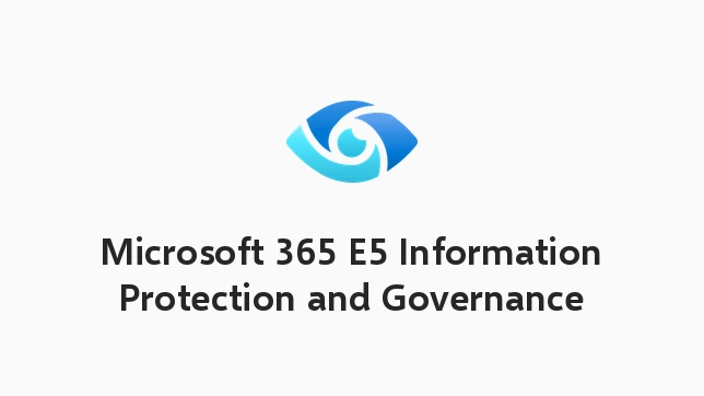 Microsoft 365 E5 Information Protection and Governance